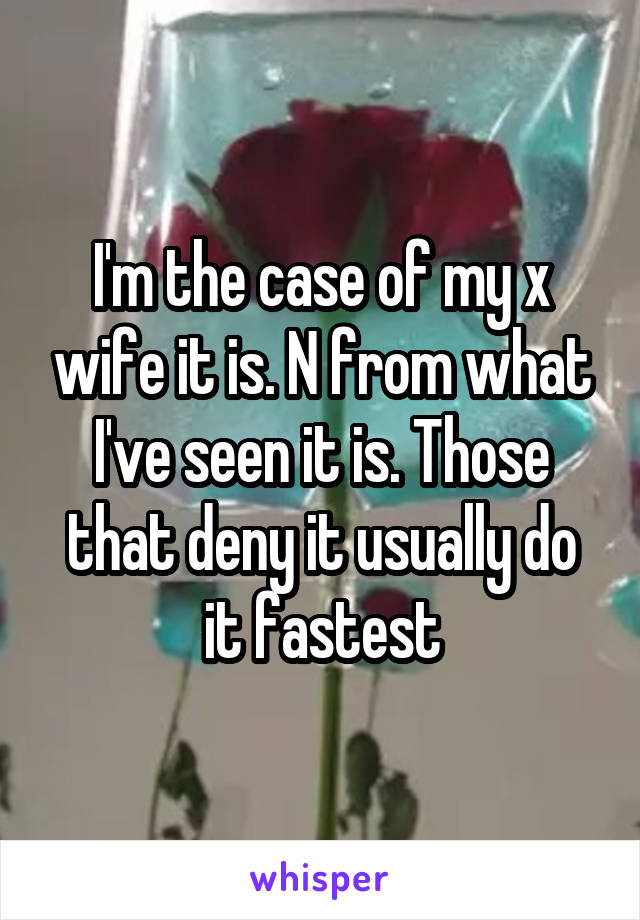 I'm the case of my x wife it is. N from what I've seen it is. Those that deny it usually do it fastest