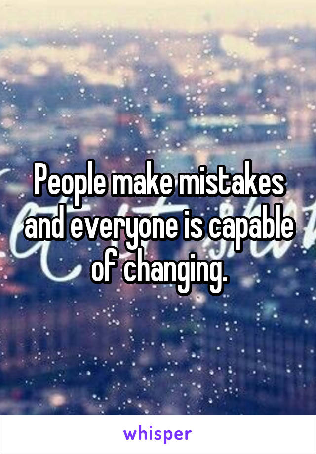 People make mistakes and everyone is capable of changing.