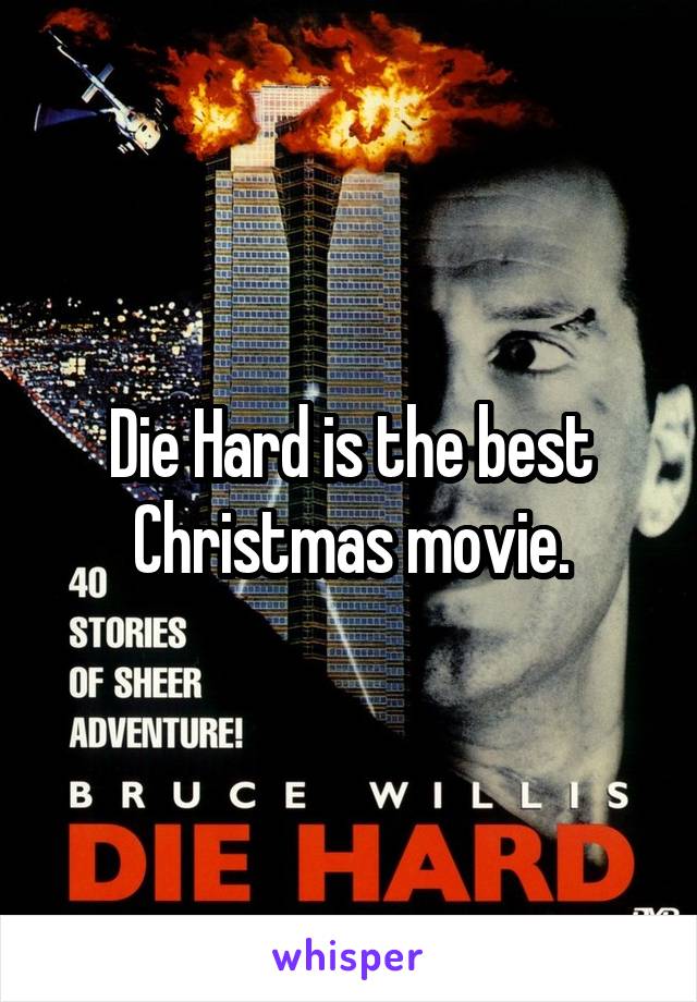 Die Hard is the best Christmas movie.