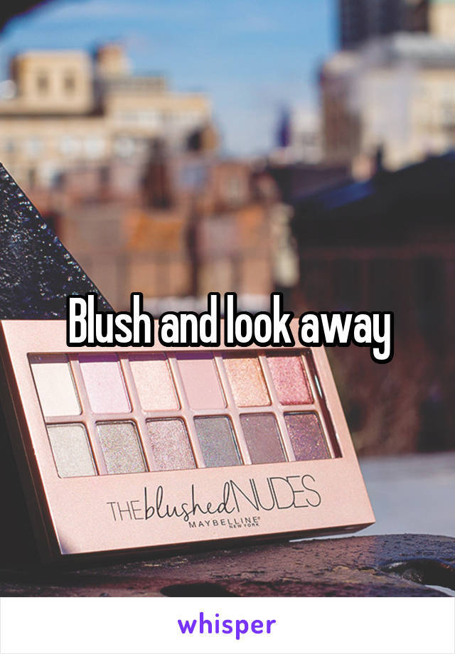 Blush and look away