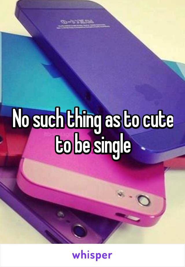 No such thing as to cute to be single
