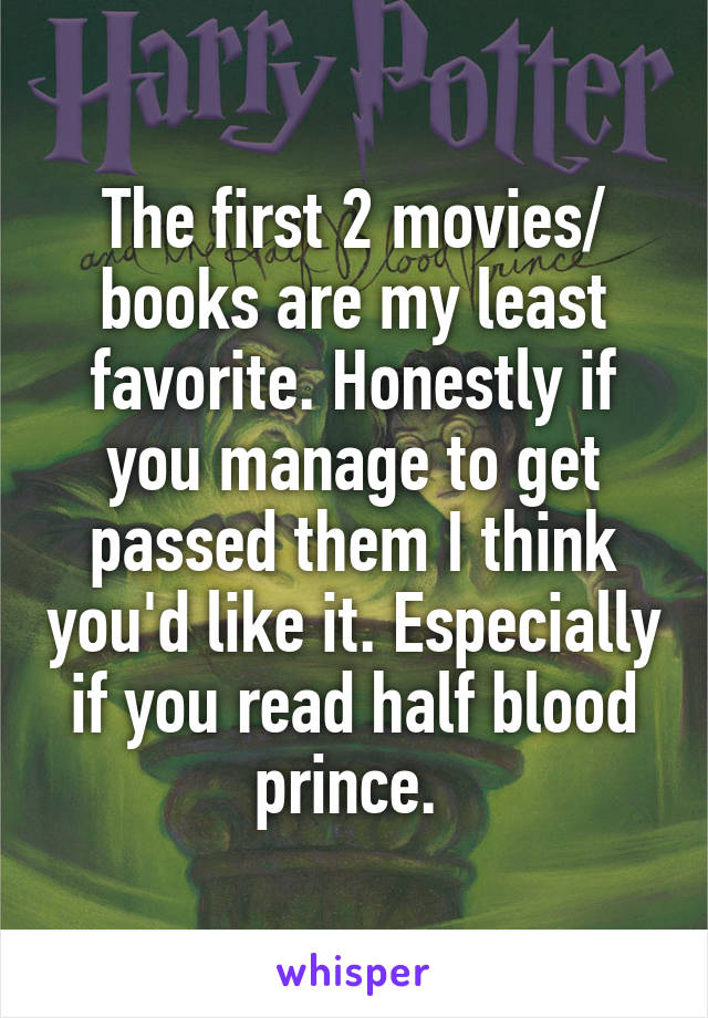 The first 2 movies/ books are my least favorite. Honestly if you manage to get passed them I think you'd like it. Especially if you read half blood prince. 