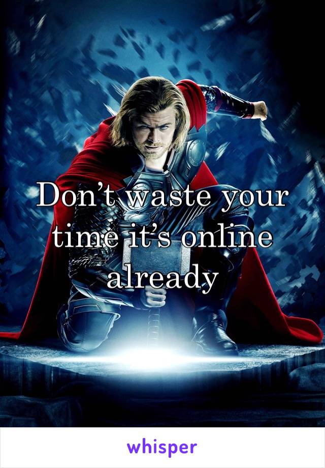 Don’t waste your time it’s online already 