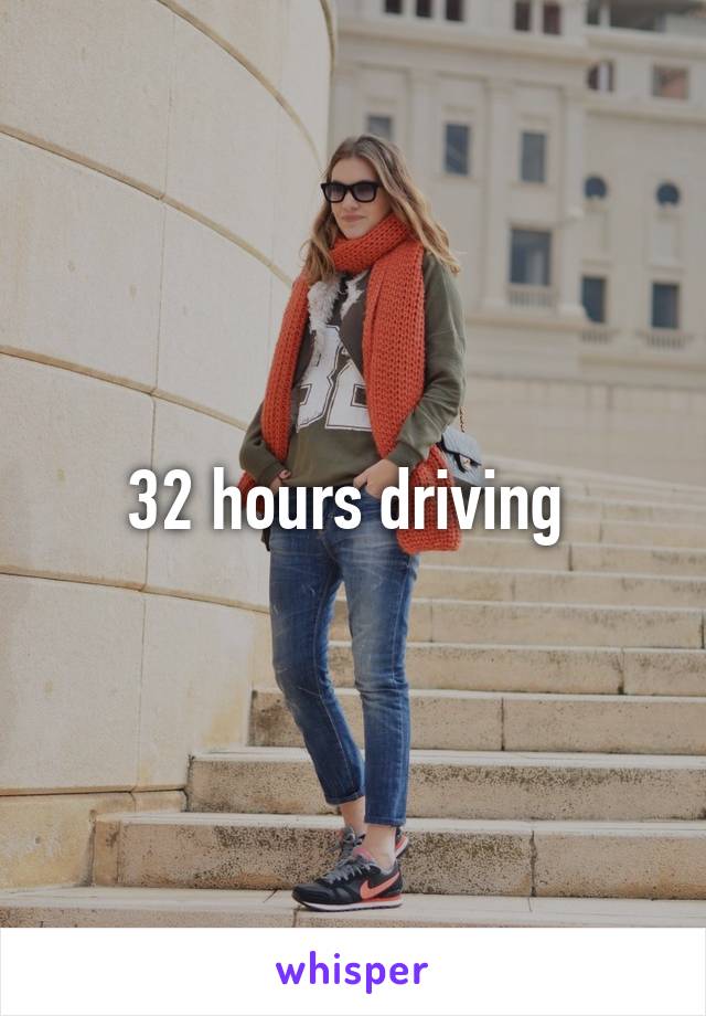 32 hours driving 