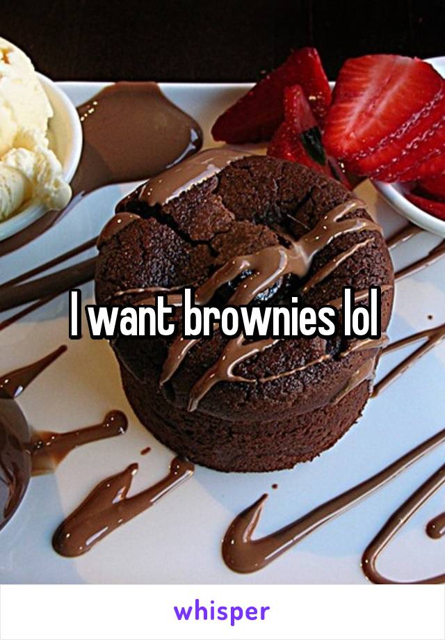 I want brownies lol