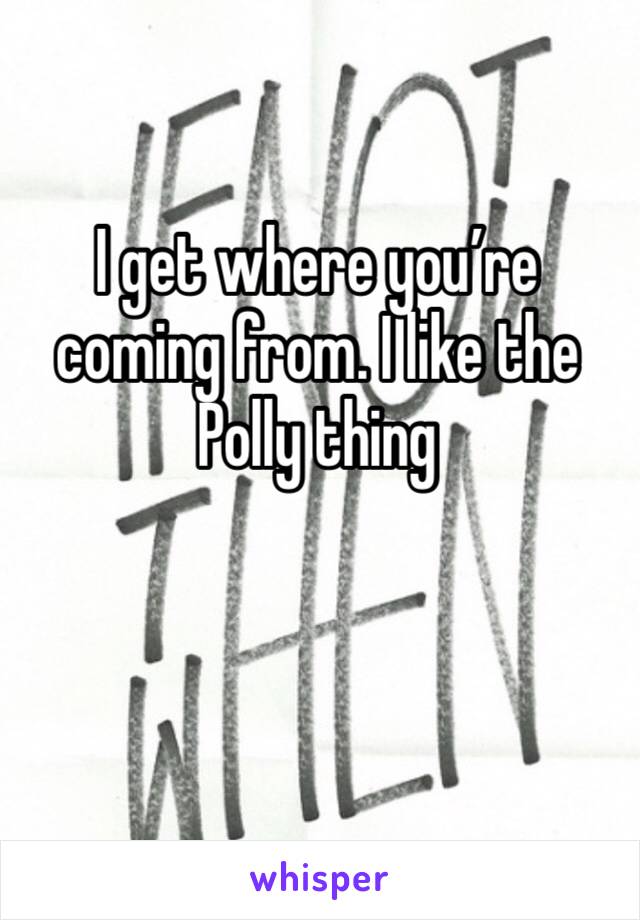 I get where you’re coming from. I like the Polly thing
