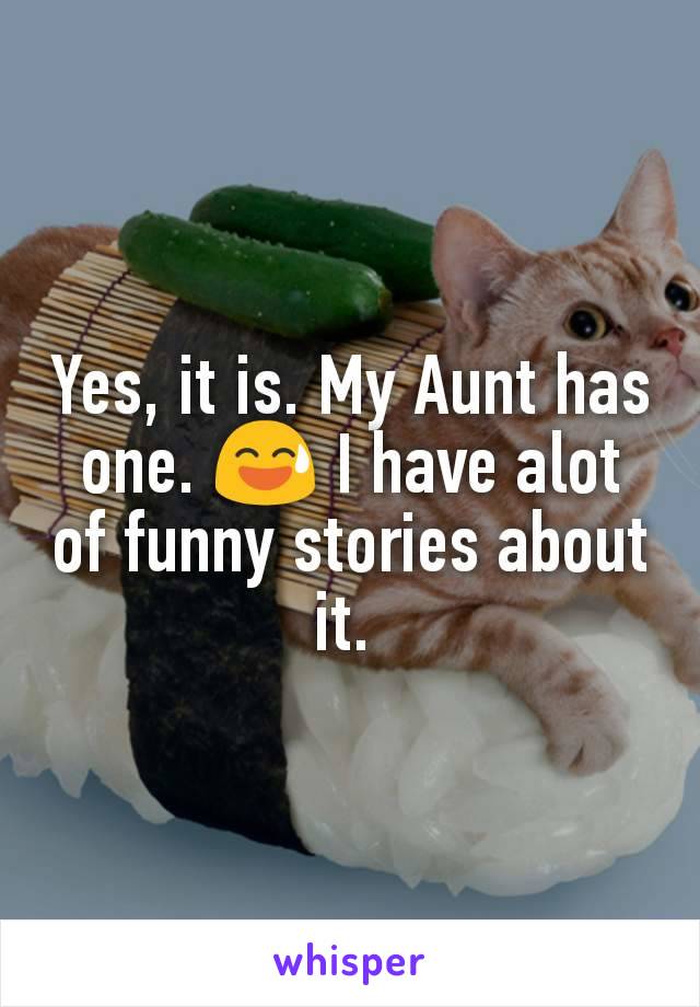 Yes, it is. My Aunt has one. 😅 I have alot of funny stories about it. 