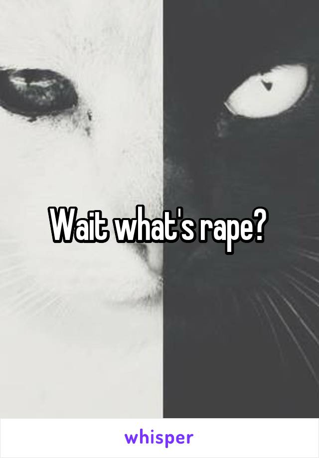 Wait what's rape? 