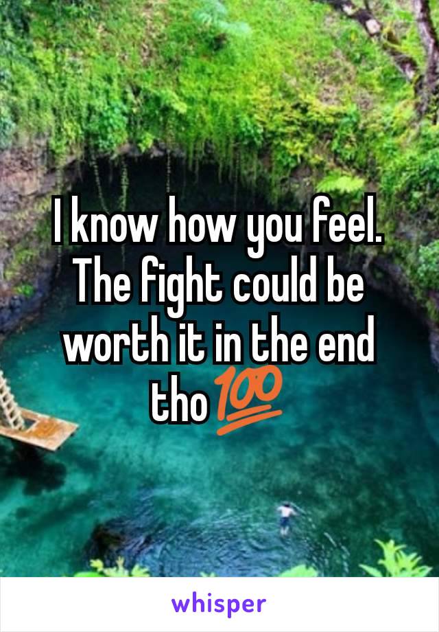 I know how you feel. The fight could be worth it in the end tho💯