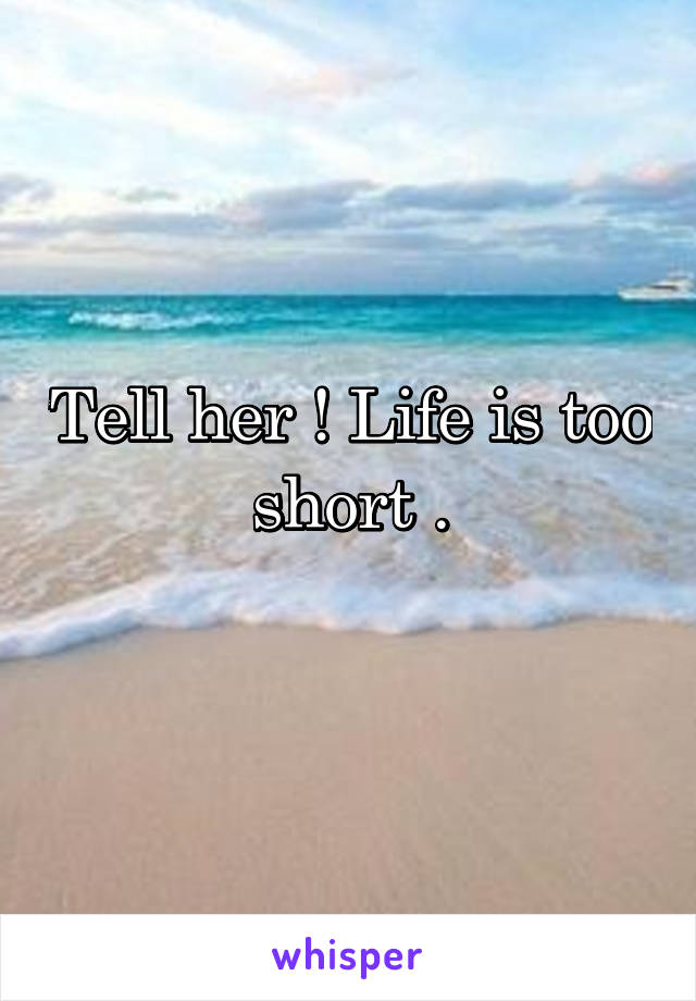 Tell her ! Life is too short .

