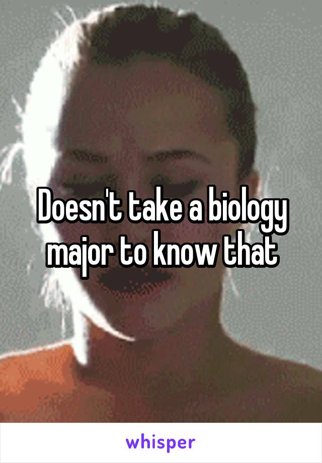 Doesn't take a biology major to know that