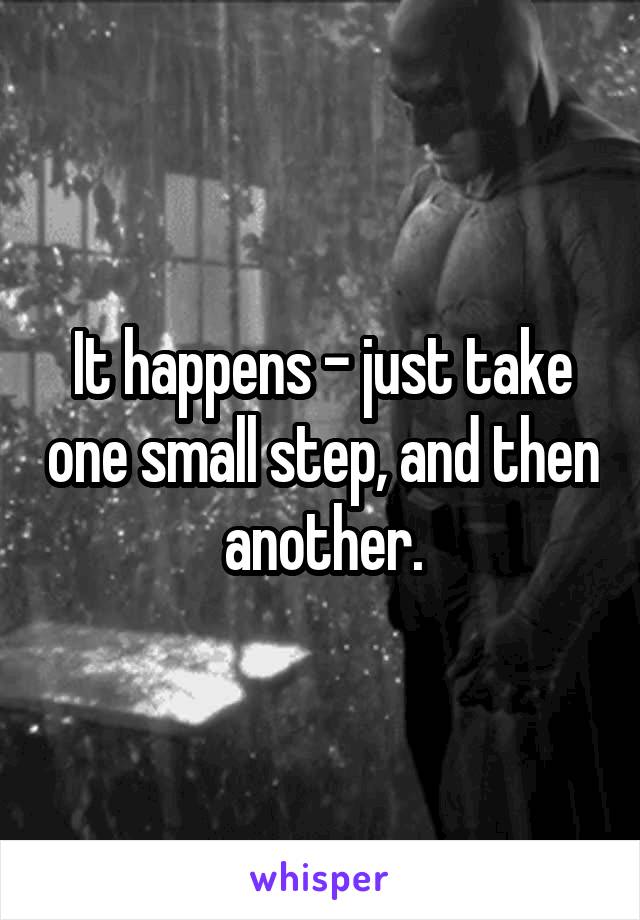 It happens - just take one small step, and then another.