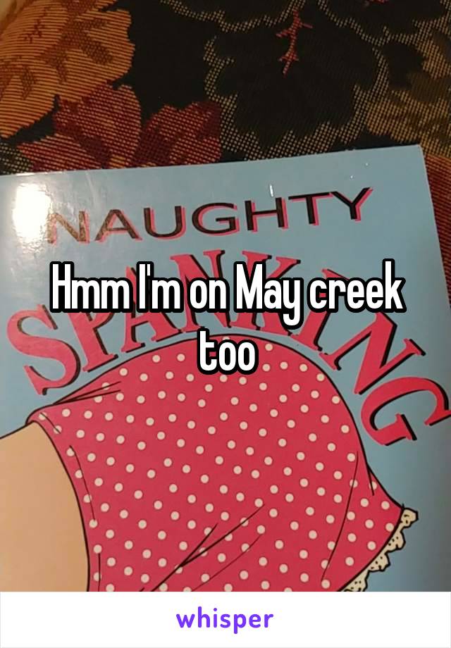 Hmm I'm on May creek too