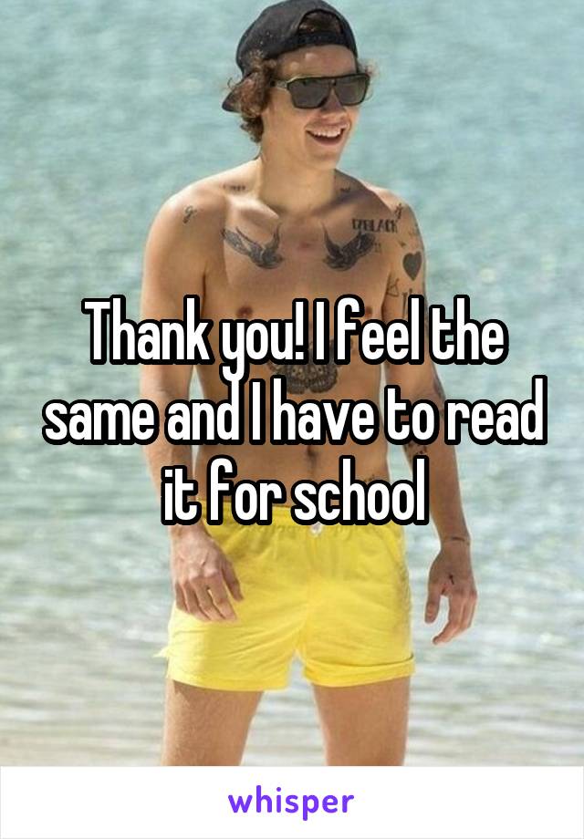 Thank you! I feel the same and I have to read it for school