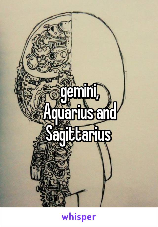 gemini,
Aquarius and Sagittarius 