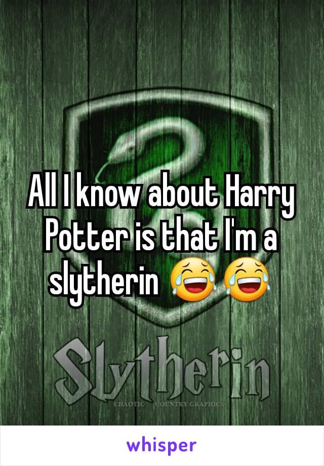 All I know about Harry Potter is that I'm a slytherin 😂😂