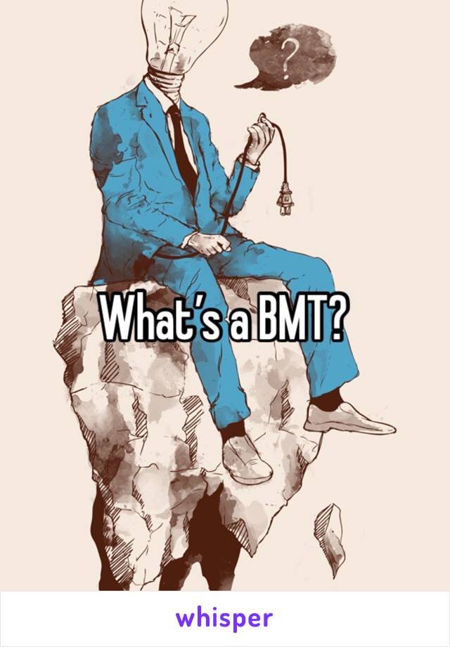 What’s a BMT?