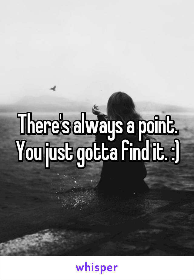There's always a point. You just gotta find it. :)