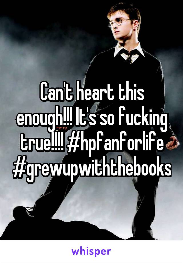 Can't heart this enough!!! It's so fucking true!!!! #hpfanforlife #grewupwiththebooks
