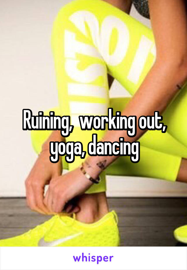 Ruining,  working out, yoga, dancing