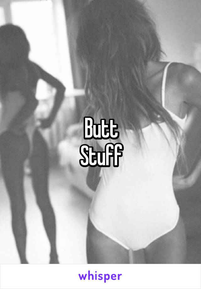 Butt
Stuff