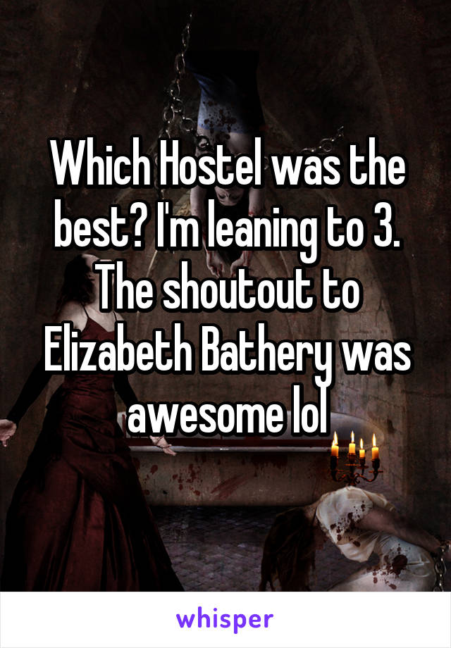 Which Hostel was the best? I'm leaning to 3. The shoutout to Elizabeth Bathery was awesome lol
