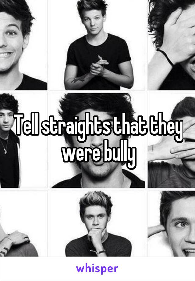 Tell straights that they were bully