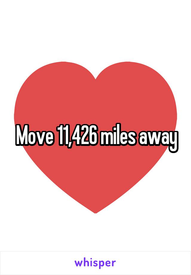 Move 11,426 miles away