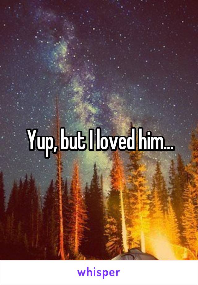 Yup, but I loved him...