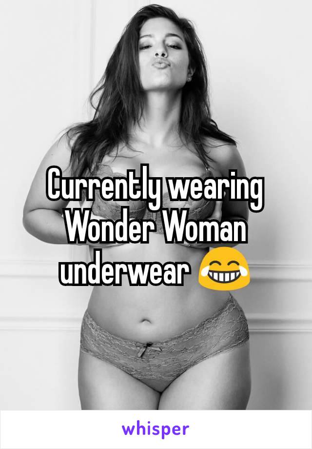 Currently wearing Wonder Woman underwear 😂