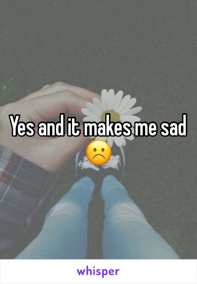 Yes and it makes me sad ☹️