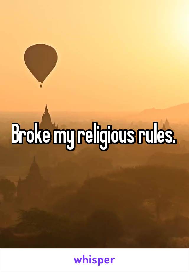 Broke my religious rules. 