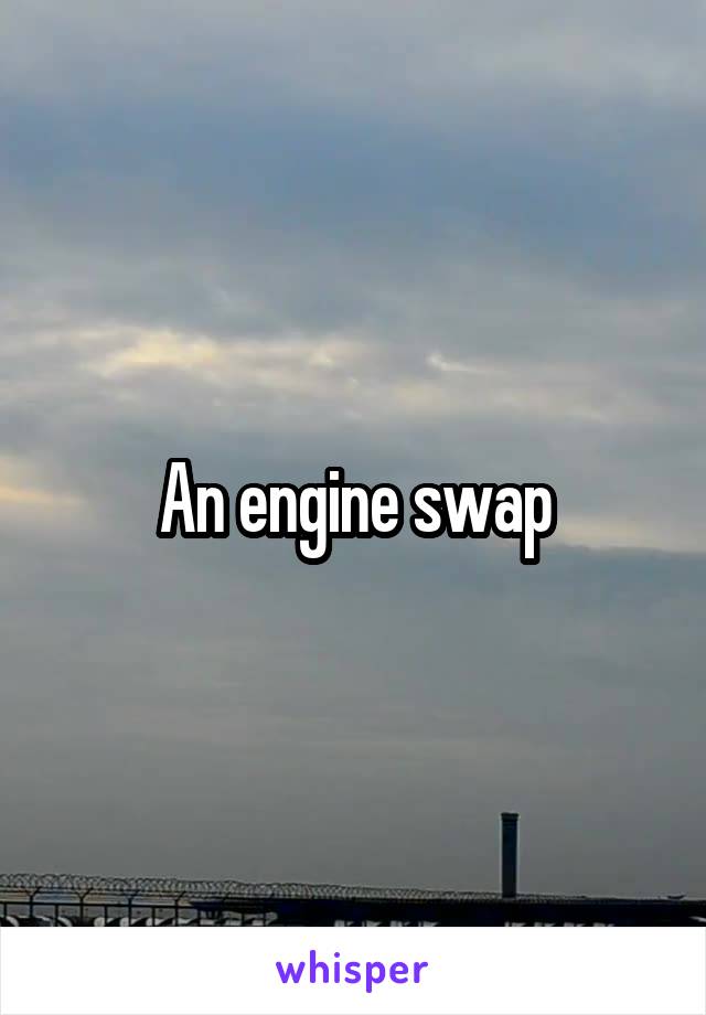 An engine swap