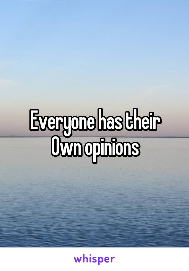 Everyone has their
Own opinions