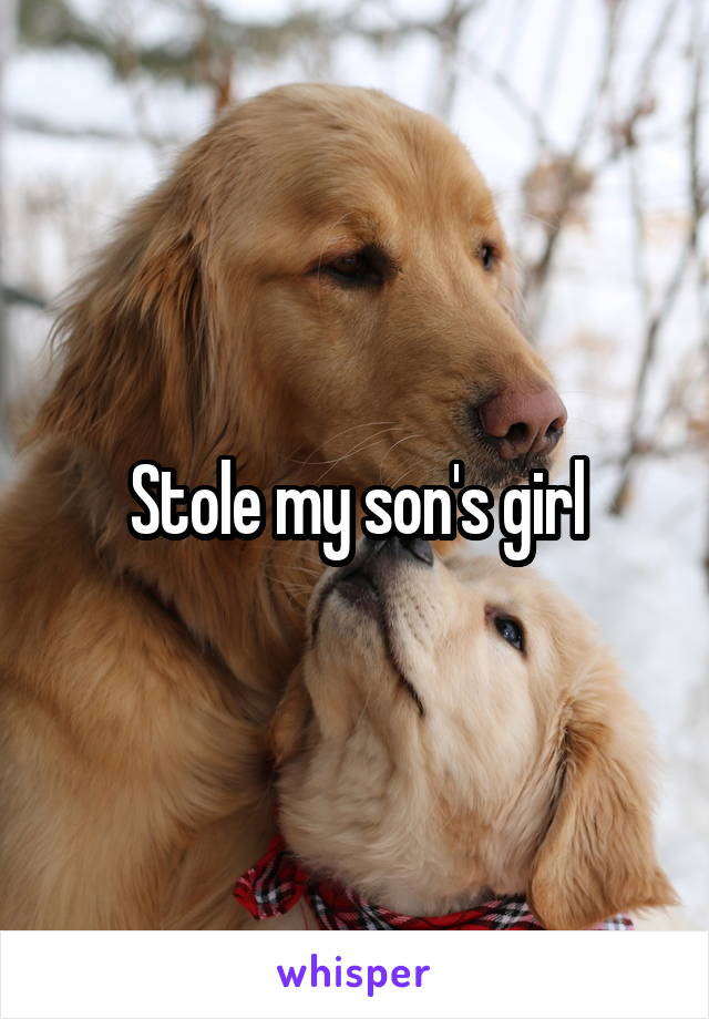 Stole my son's girl