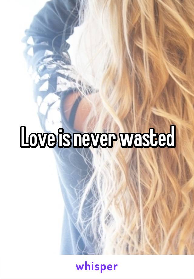 Love is never wasted