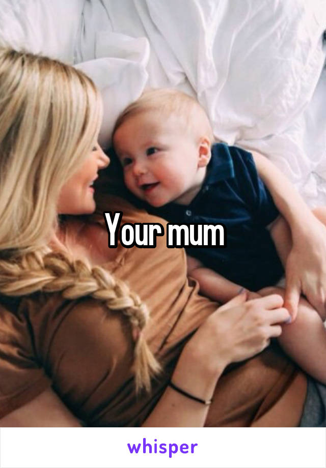 Your mum