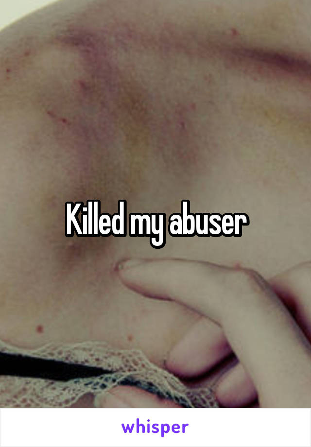 Killed my abuser