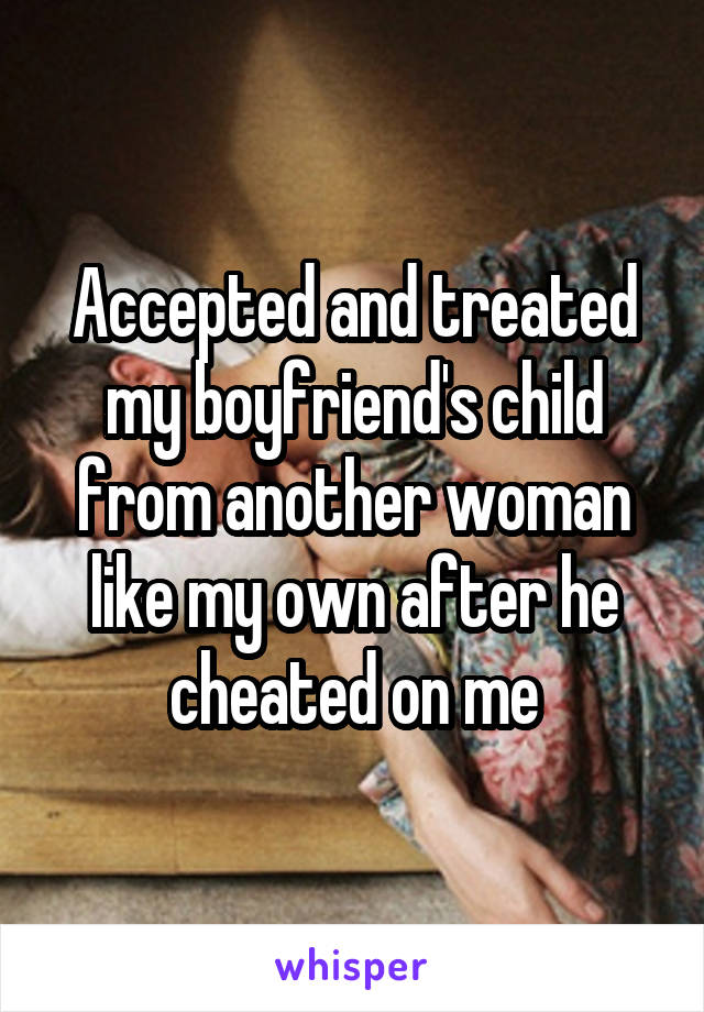 Accepted and treated my boyfriend's child from another woman like my own after he cheated on me