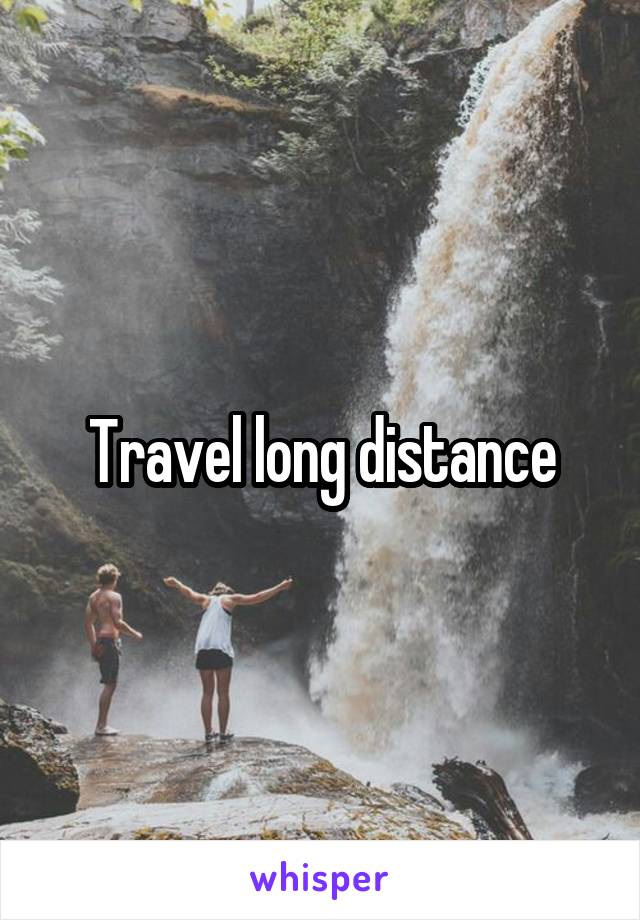 Travel long distance