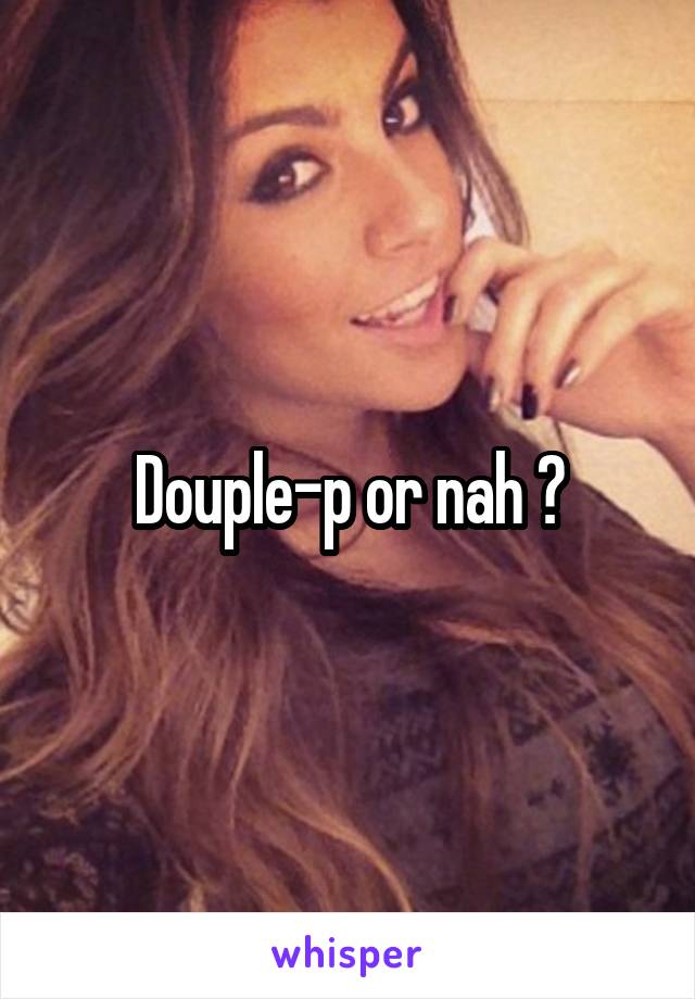 Douple-p or nah ?