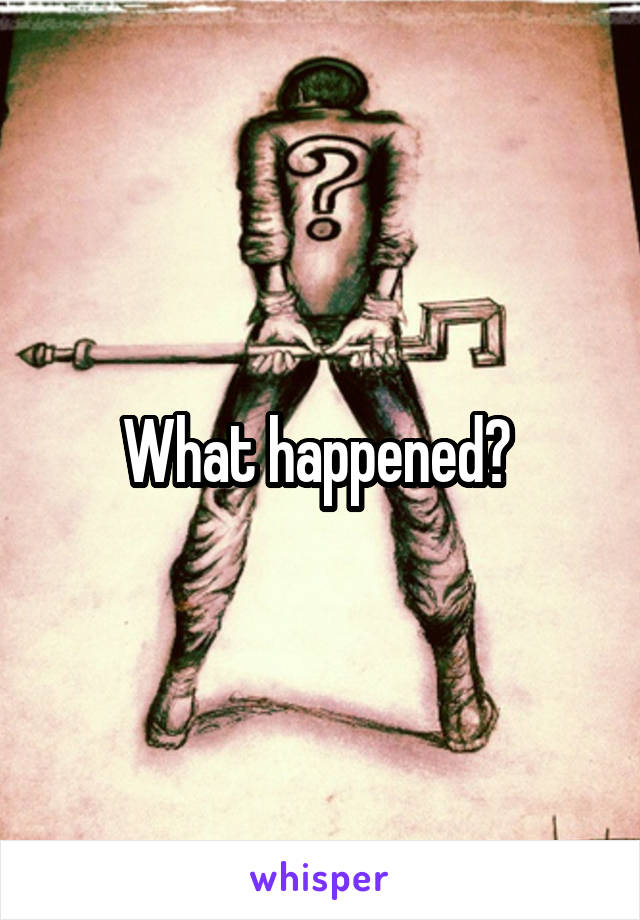 What happened? 