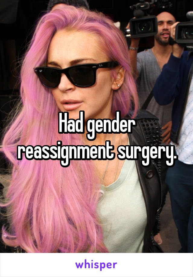 Had gender reassignment surgery.