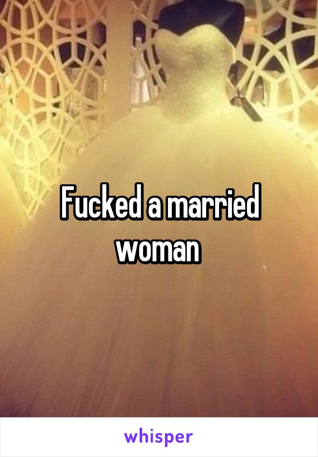 Fucked a married woman 