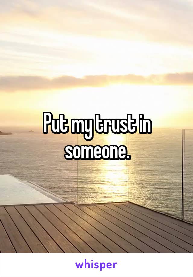 Put my trust in someone.