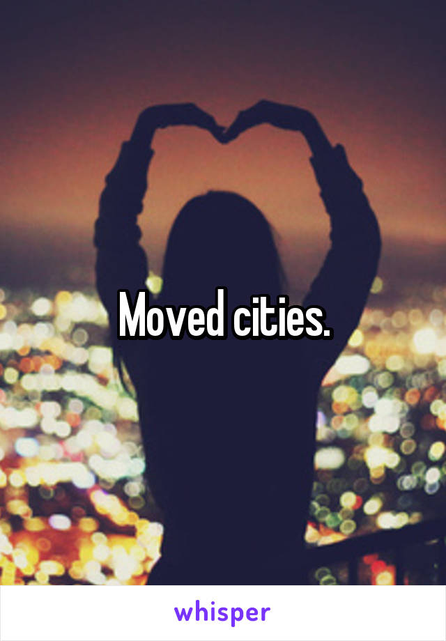 Moved cities.