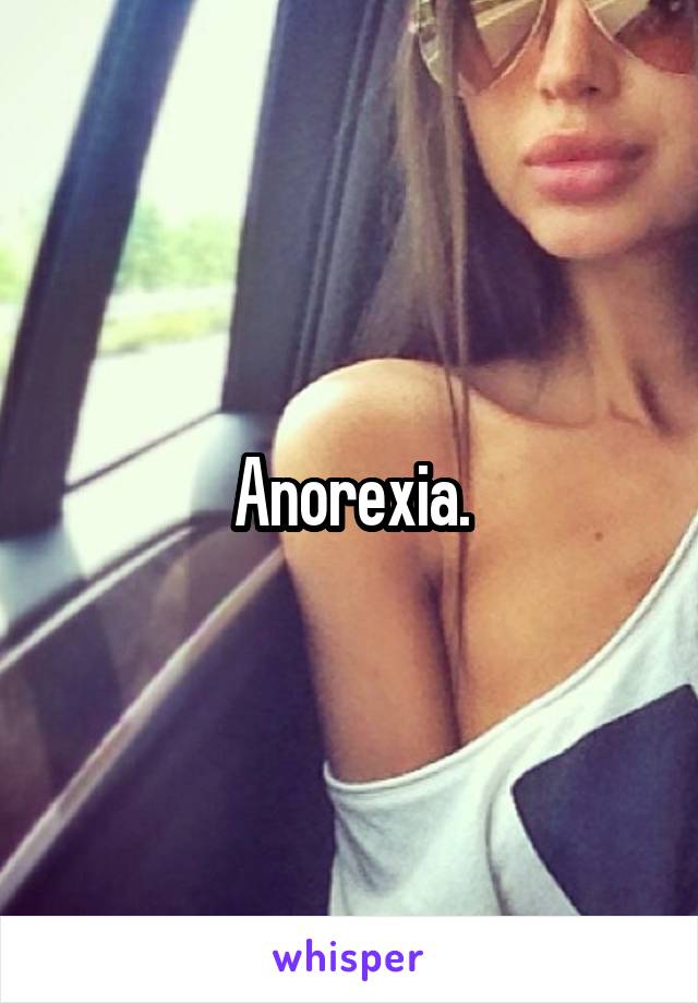 Anorexia.