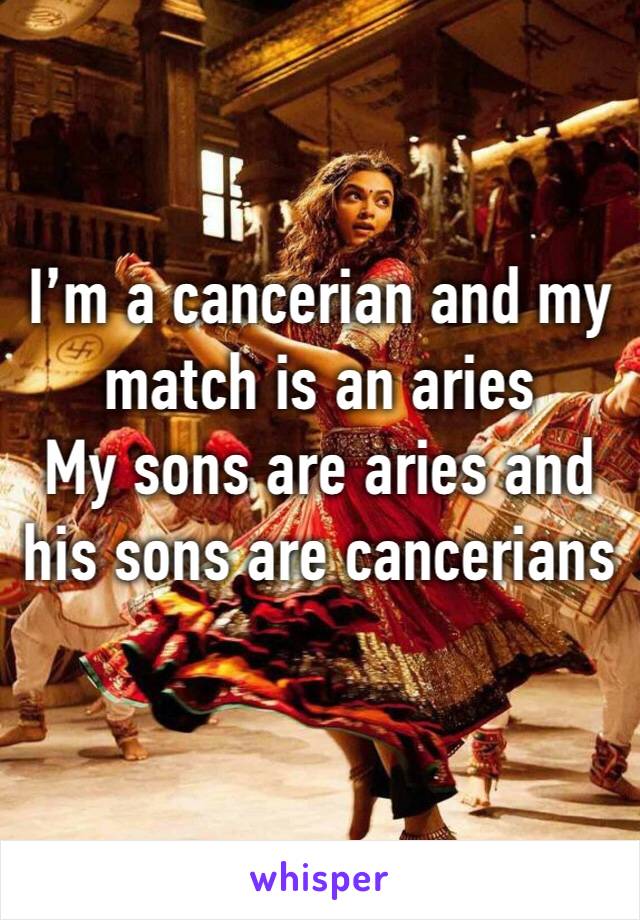 I’m a cancerian and my match is an aries 
My sons are aries and his sons are cancerians
