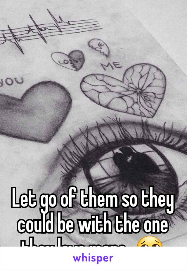 Let go of them so they could be with the one they love more. 😢