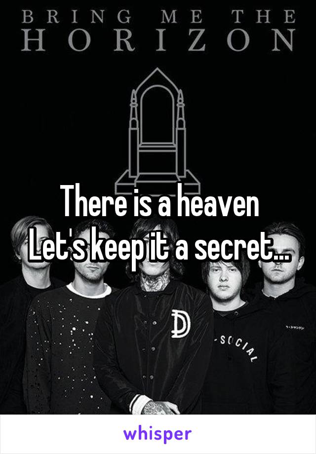 There is a heaven
Let's keep it a secret...